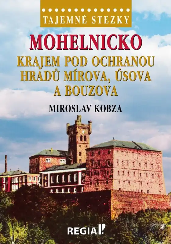 Tajemné stezsky - Mohelnicko: Krajem pod ochranou hradů Mírova, Úsova a Bouzova Nízká Cena