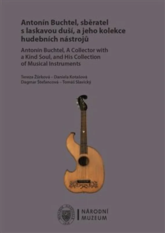 Vrácení Zdarma Antonín Buchtel, sběratel s laskavou duší, a jeho kolekce hudebních nástrojů / Antonín Buchtel, A Collector with a Kind Soul, and His Collection of Musical Instruments - Tereza Žůrková