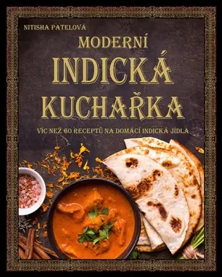 Aktuální Moderní indická kuchařka: Více než 60 receptů na domácí indická jídla