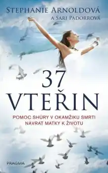 37 vteřin. Pomoc shůry v okamžiku smrti – návrat matky k životu - Sari Padorrová, Stephanie Arnoldová Cenová Bomba