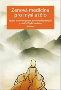 Zenová medicína pro mysl a tělo - Spojení zenové moudrosti, šaolinské školy kung-fu a tradiční čínské medicíny Levný