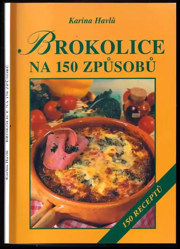 Brokolice na 150 způsobů : 150 receptů Koupit Online